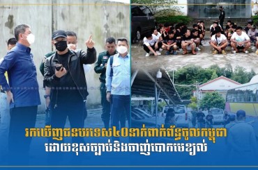 រកឃើញជនបរទេស៤០នាក់ពាក់ព័ន្ធចូលកម្ពុជាដោយខុសច្បាប់និងចាញ់បោកមេខ្យល់